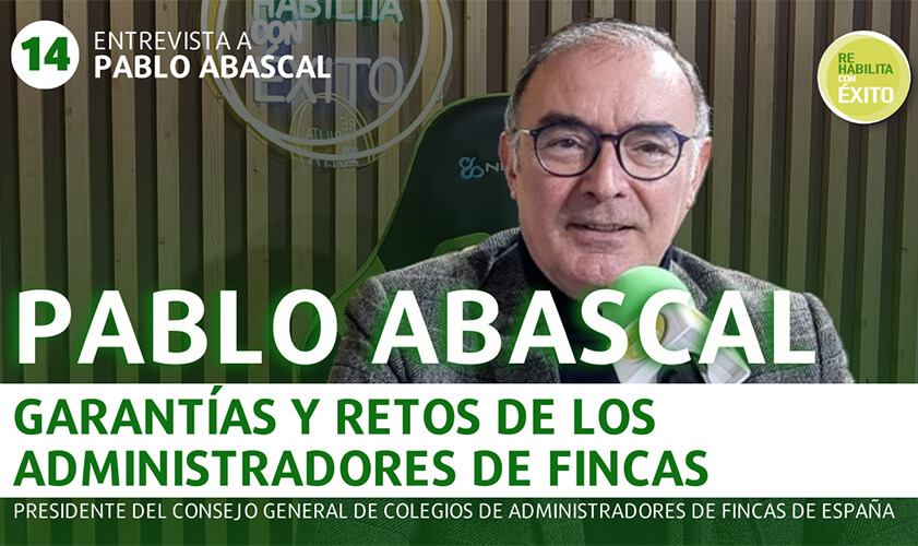 Pablo Abascal, Presidente del Consejo General de Colegios de Administradores de Fincas de España, protagonista en ‘Rehabilita con éxito’